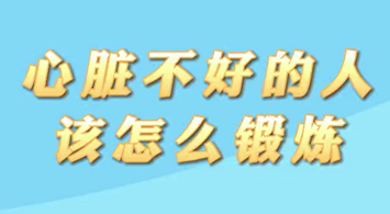 【名醫(yī)面對面之心臟100問】心臟不好的人該怎么鍛煉？
