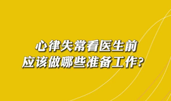 【名醫(yī)面對(duì)面之心臟100問】心律失?？瘁t(yī)生前應(yīng)該做哪些準(zhǔn)備工作？