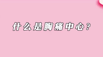 【名醫(yī)面對(duì)面之心臟100問】什么是胸痛中心？
