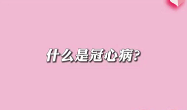 【名醫(yī)面對面之心臟100問】什么是冠心病？